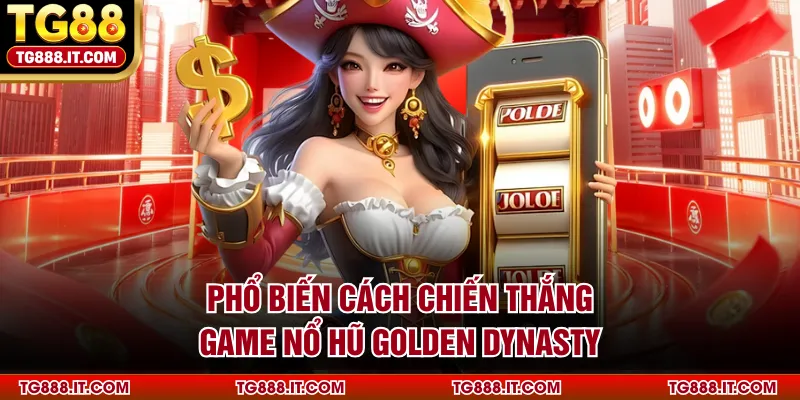 Phổ biến cách chiến thắng game nổ hũ Golden Dynasty
